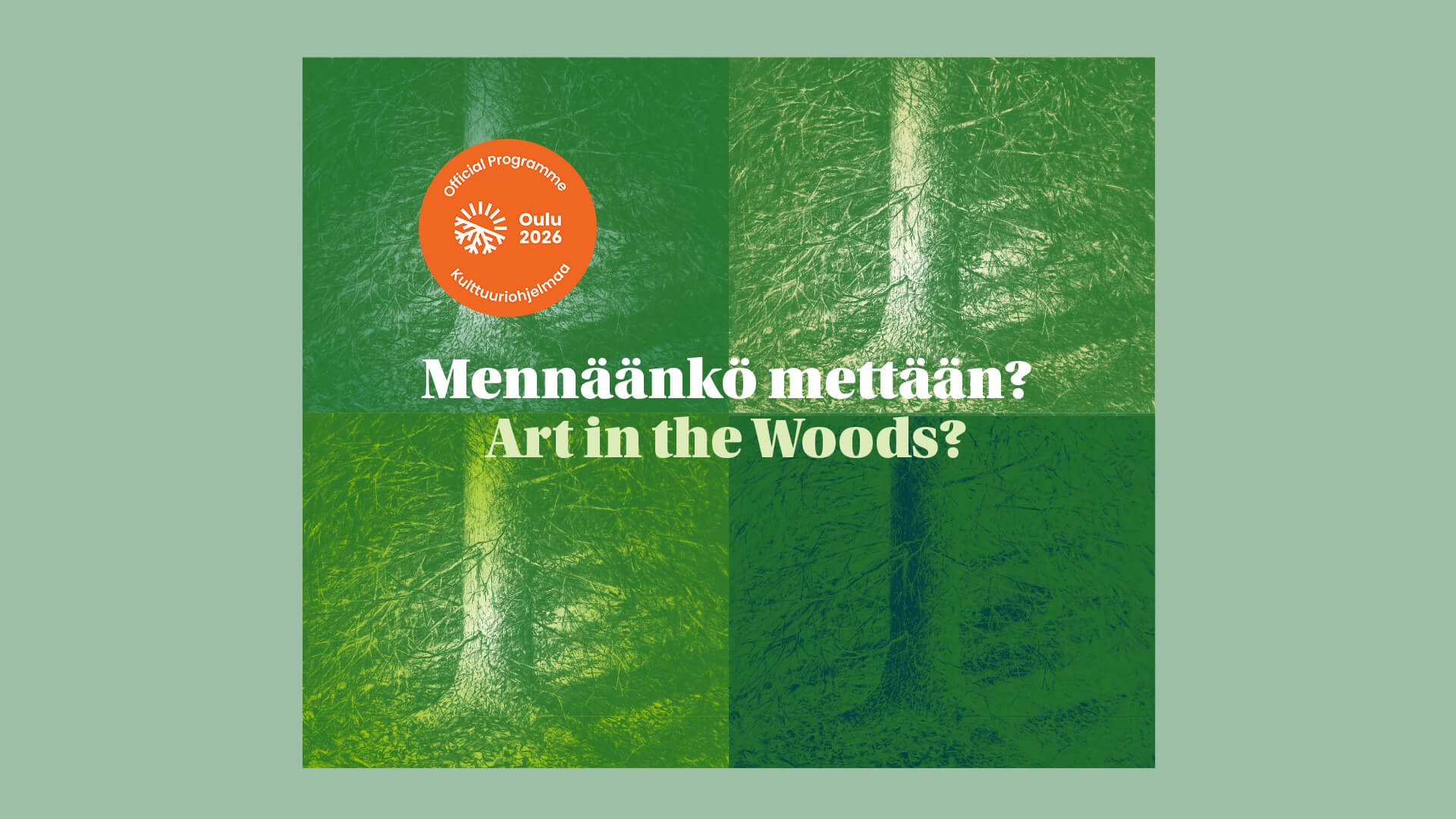 Mennäänkö mettään? -ympäristötaideseminaarin kuva, joissa on vihreällä taustalla kuusen runkoja, teksti Mennäänkö mettään? Art in the Woods? sekä oranssi Oulu2026-logo